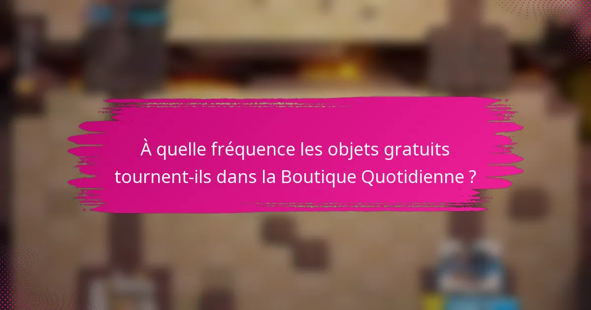 À quelle fréquence les objets gratuits tournent-ils dans la Boutique Quotidienne ?