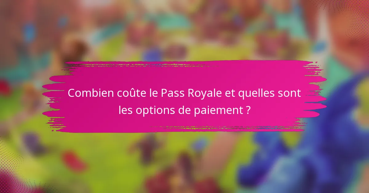 Combien coûte le Pass Royale et quelles sont les options de paiement ?