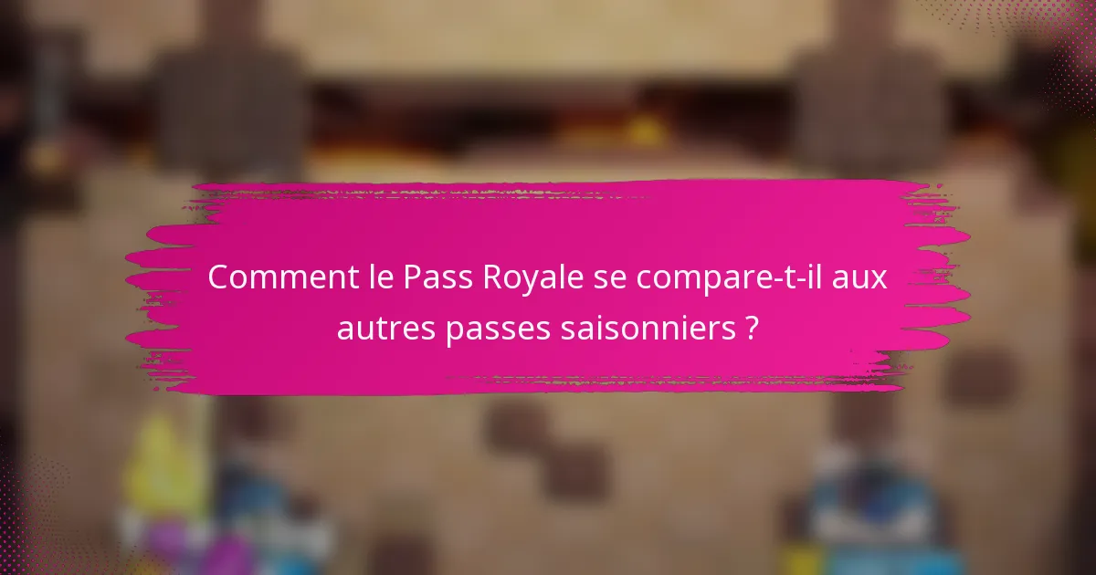 Comment le Pass Royale se compare-t-il aux autres passes saisonniers ?