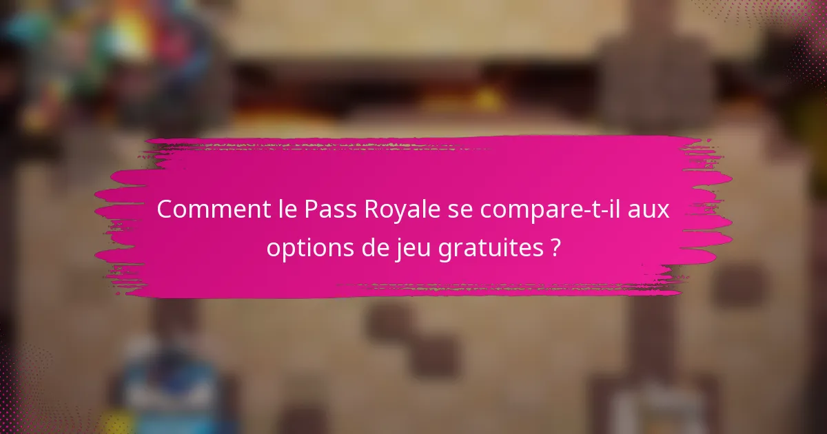 Comment le Pass Royale se compare-t-il aux options de jeu gratuites ?