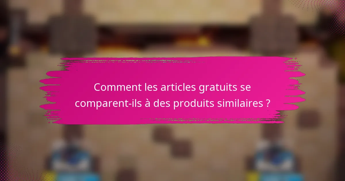 Comment les articles gratuits se comparent-ils à des produits similaires ?