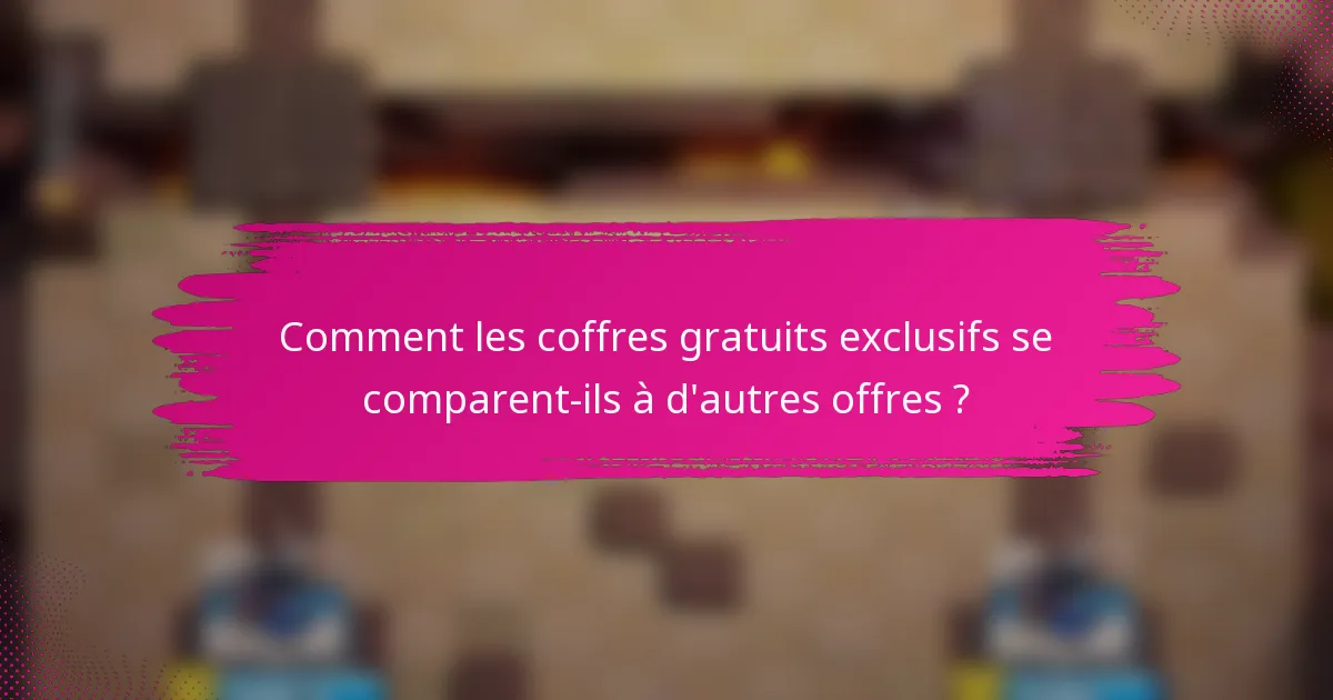 Comment les coffres gratuits exclusifs se comparent-ils à d'autres offres ?