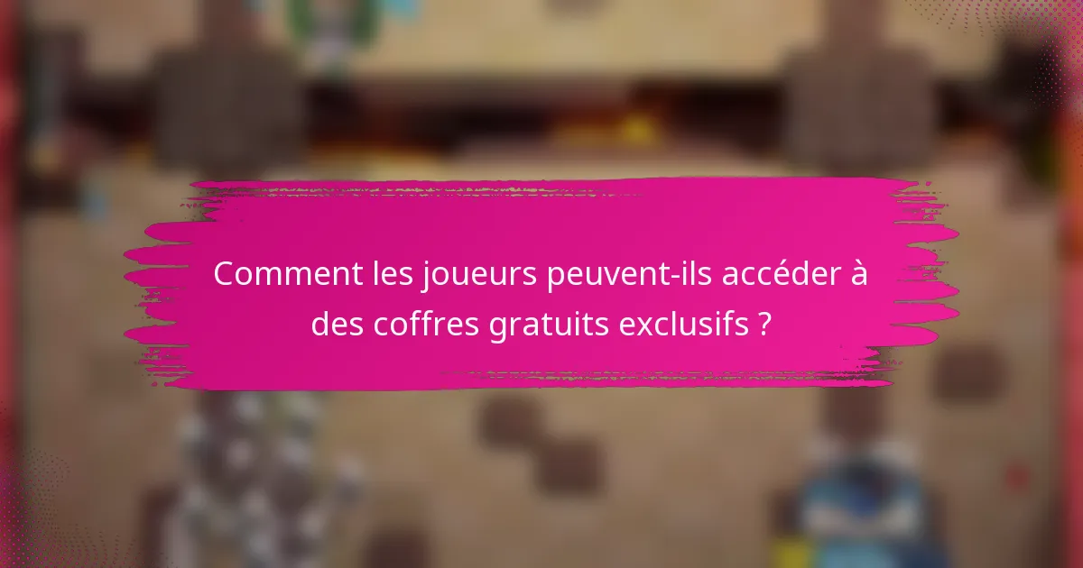 Comment les joueurs peuvent-ils accéder à des coffres gratuits exclusifs ?