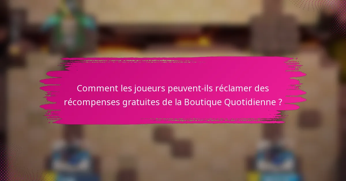Comment les joueurs peuvent-ils réclamer des récompenses gratuites de la Boutique Quotidienne ?