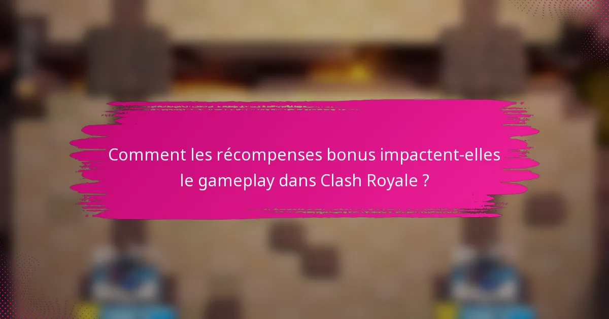 Comment les récompenses bonus impactent-elles le gameplay dans Clash Royale ?