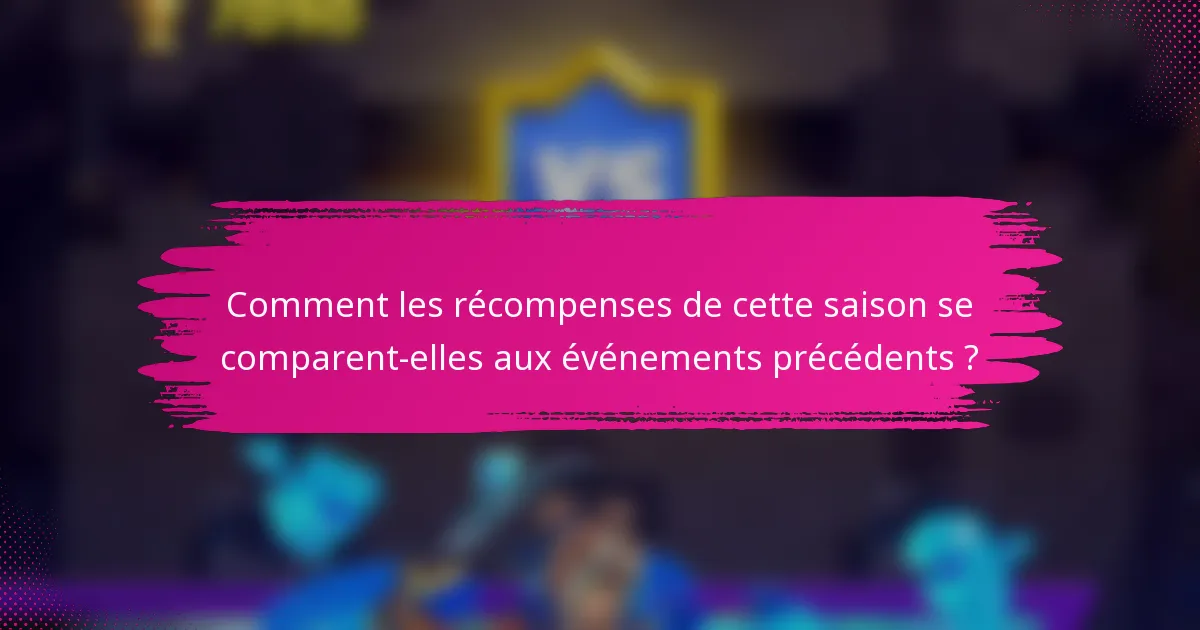 Comment les récompenses de cette saison se comparent-elles aux événements précédents ?