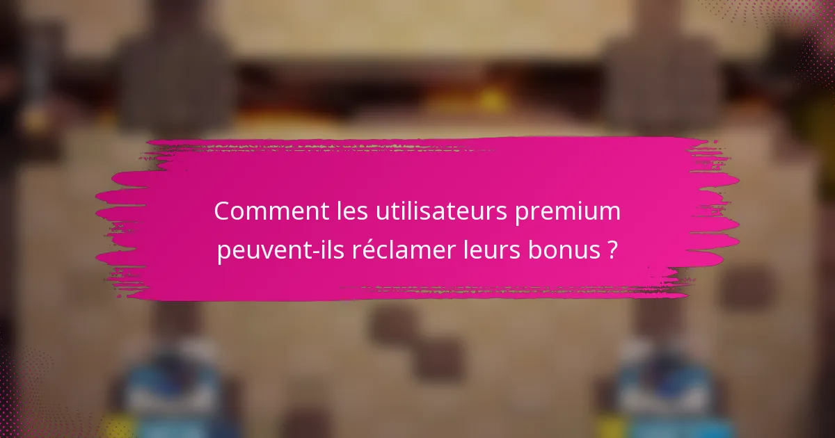 Comment les utilisateurs premium peuvent-ils réclamer leurs bonus ?