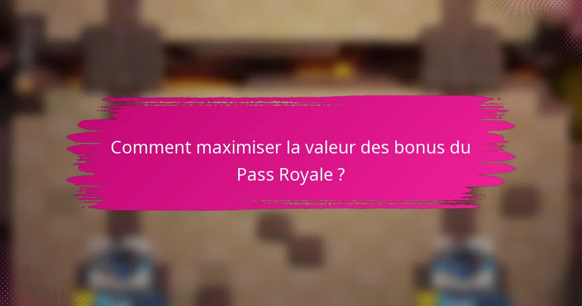 Comment maximiser la valeur des bonus du Pass Royale ?