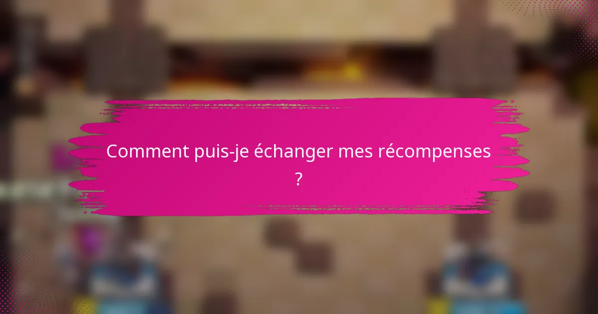 Comment puis-je échanger mes récompenses ?