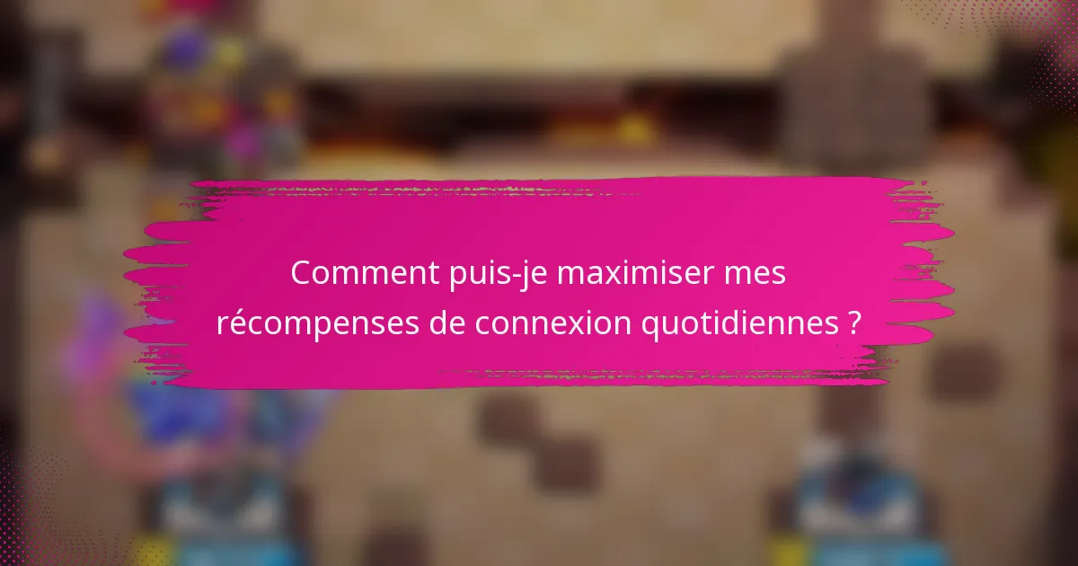 Comment puis-je maximiser mes récompenses de connexion quotidiennes ?
