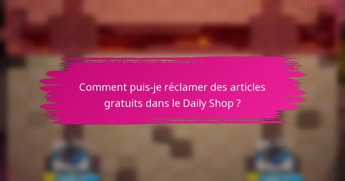 Comment puis-je réclamer des articles gratuits dans le Daily Shop ?