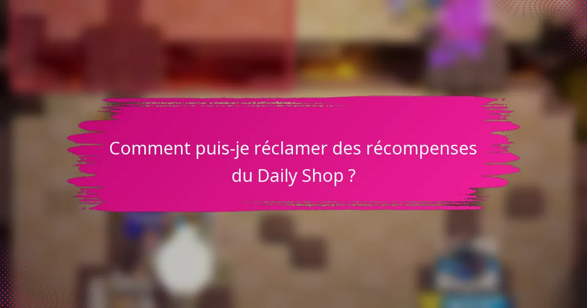 Comment puis-je réclamer des récompenses du Daily Shop ?
