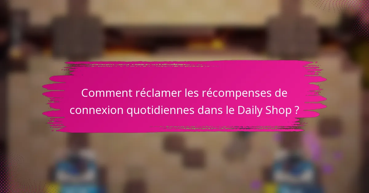 Comment réclamer les récompenses de connexion quotidiennes dans le Daily Shop ?