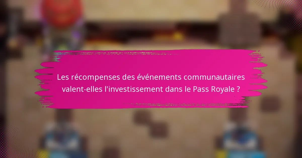Les récompenses des événements communautaires valent-elles l'investissement dans le Pass Royale ?