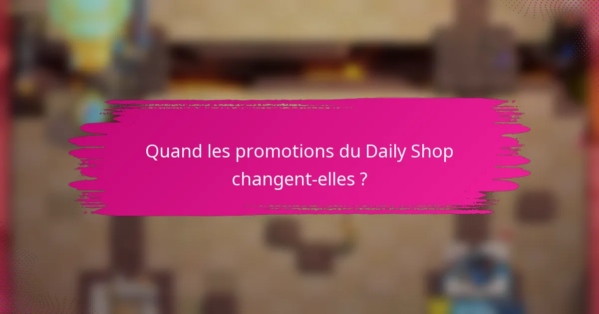 Quand les promotions du Daily Shop changent-elles ?