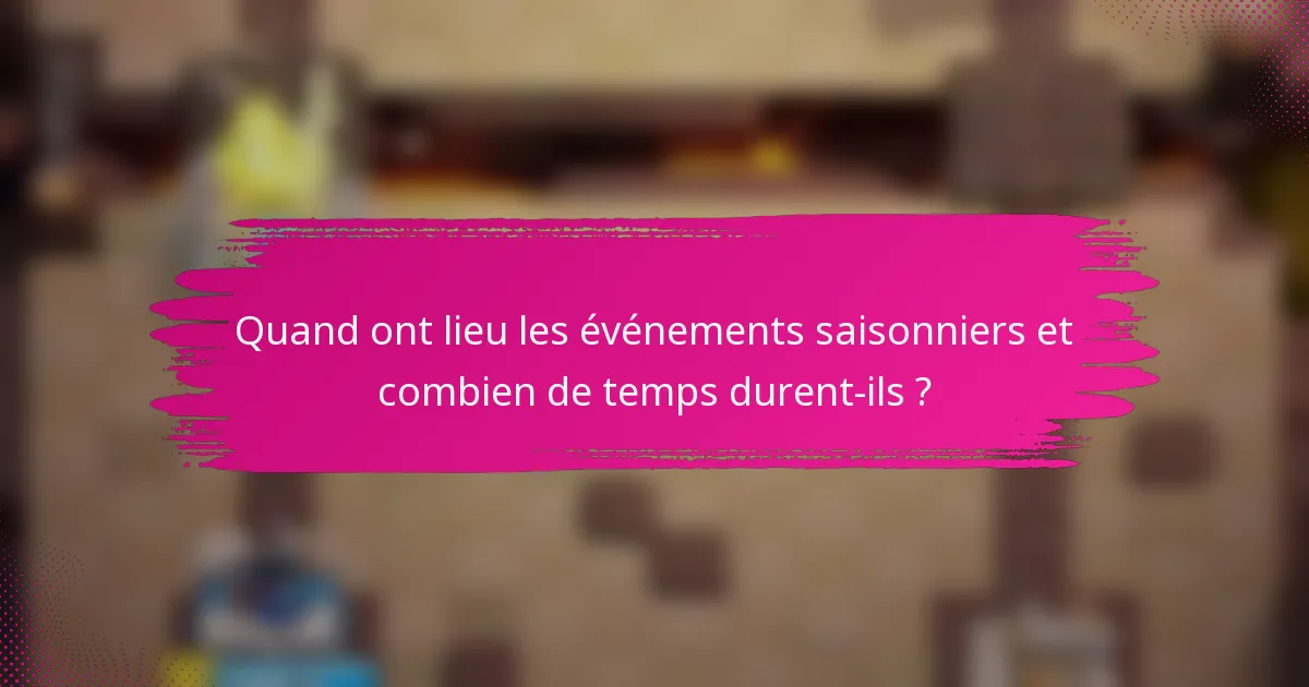 Quand ont lieu les événements saisonniers et combien de temps durent-ils ?