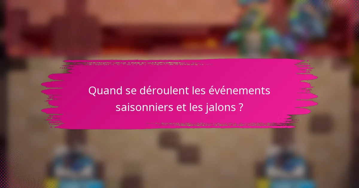 Quand se déroulent les événements saisonniers et les jalons ?