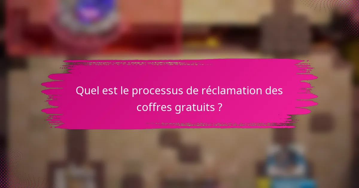 Quel est le processus de réclamation des coffres gratuits ?