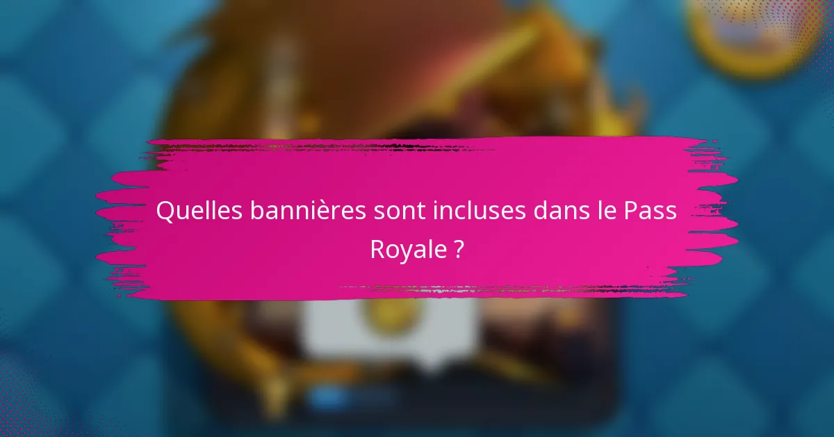 Quelles bannières sont incluses dans le Pass Royale ?