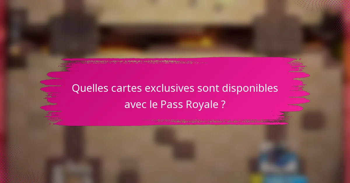 Quelles cartes exclusives sont disponibles avec le Pass Royale ?