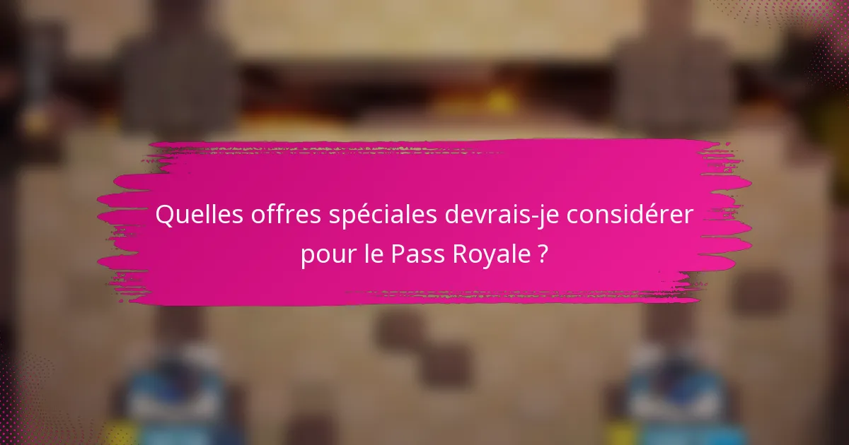 Quelles offres spéciales devrais-je considérer pour le Pass Royale ?