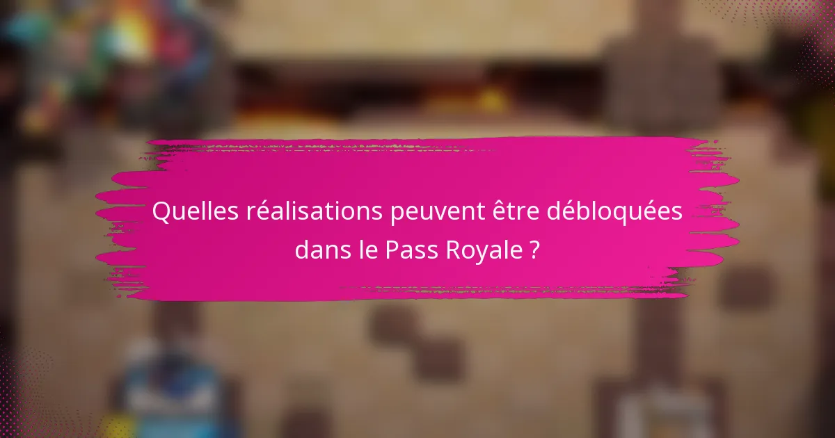 Quelles réalisations peuvent être débloquées dans le Pass Royale ?