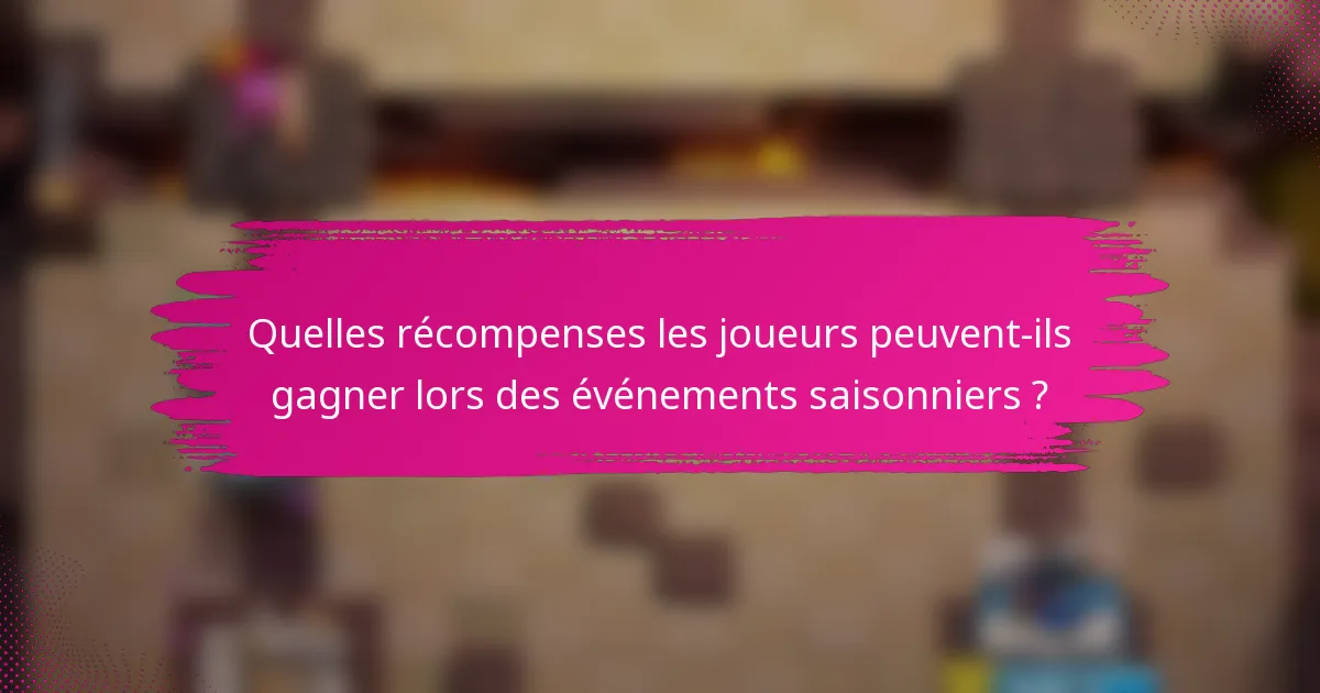 Quelles récompenses les joueurs peuvent-ils gagner lors des événements saisonniers ?