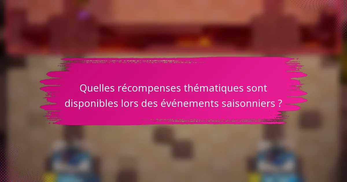 Quelles récompenses thématiques sont disponibles lors des événements saisonniers ?