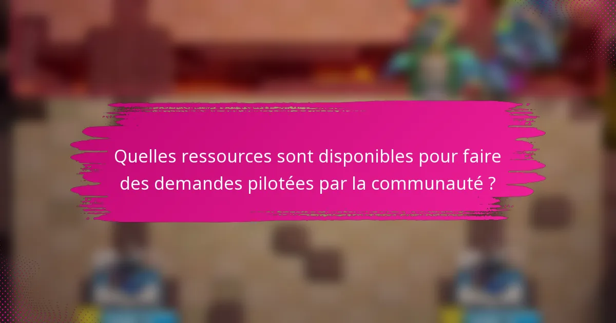 Quelles ressources sont disponibles pour faire des demandes pilotées par la communauté ?