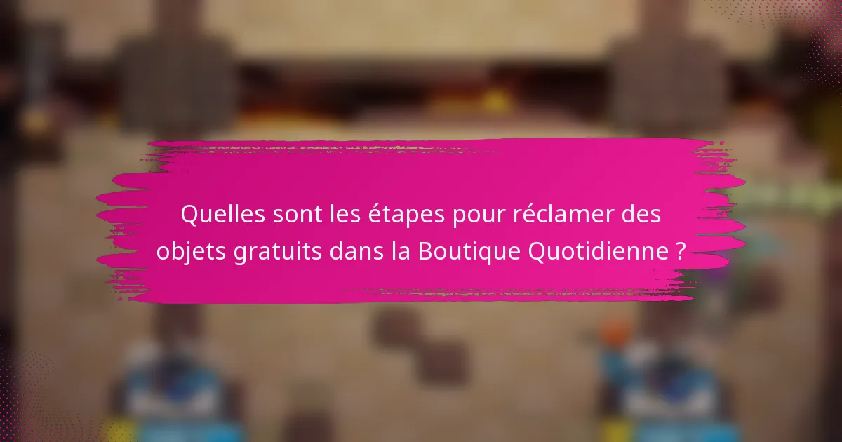 Quelles sont les étapes pour réclamer des objets gratuits dans la Boutique Quotidienne ?