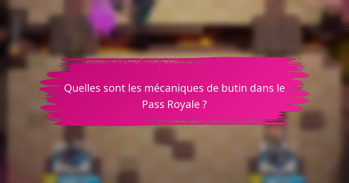 Quelles sont les mécaniques de butin dans le Pass Royale ?