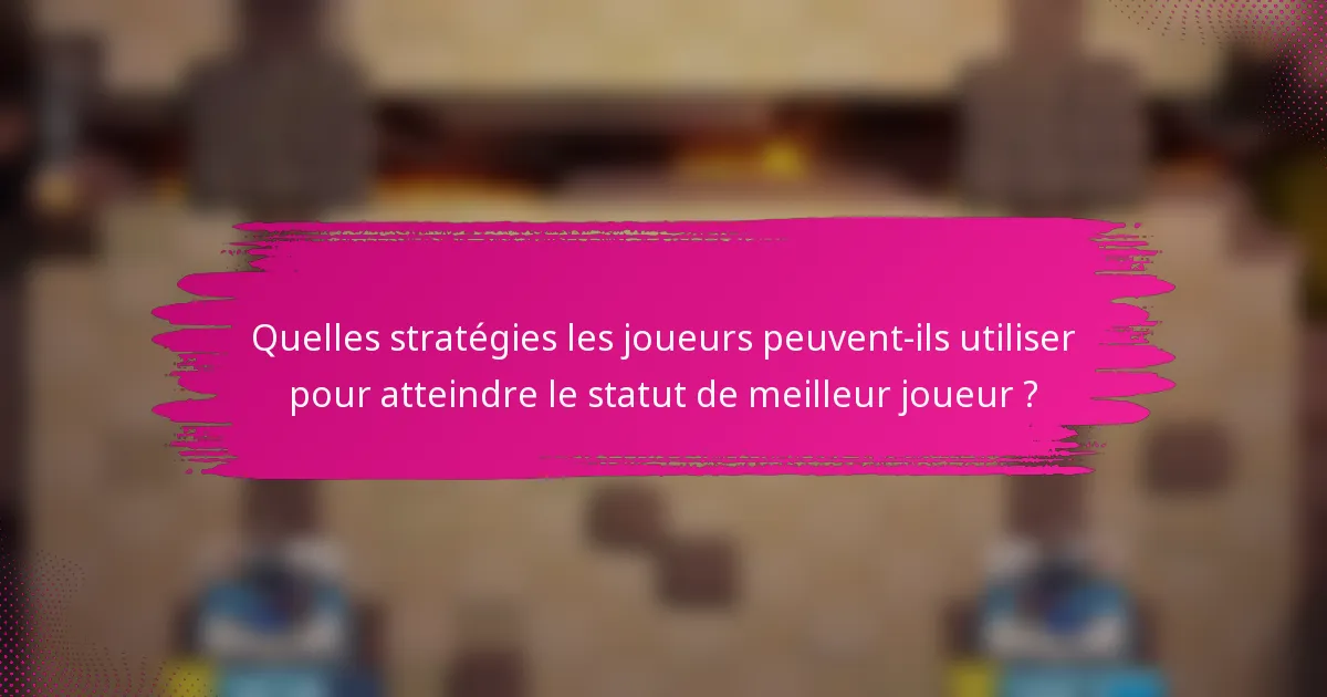 Quelles stratégies les joueurs peuvent-ils utiliser pour atteindre le statut de meilleur joueur ?