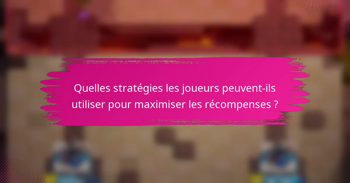 Quelles stratégies les joueurs peuvent-ils utiliser pour maximiser les récompenses ?