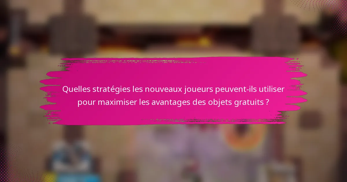 Quelles stratégies les nouveaux joueurs peuvent-ils utiliser pour maximiser les avantages des objets gratuits ?