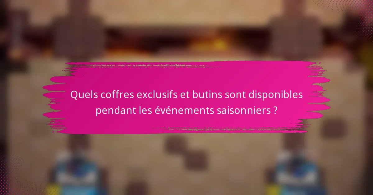 Quels coffres exclusifs et butins sont disponibles pendant les événements saisonniers ?