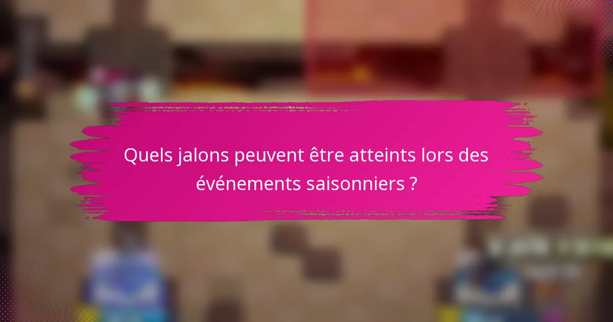 Quels jalons peuvent être atteints lors des événements saisonniers ?