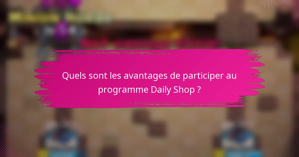 Quels sont les avantages de participer au programme Daily Shop ?