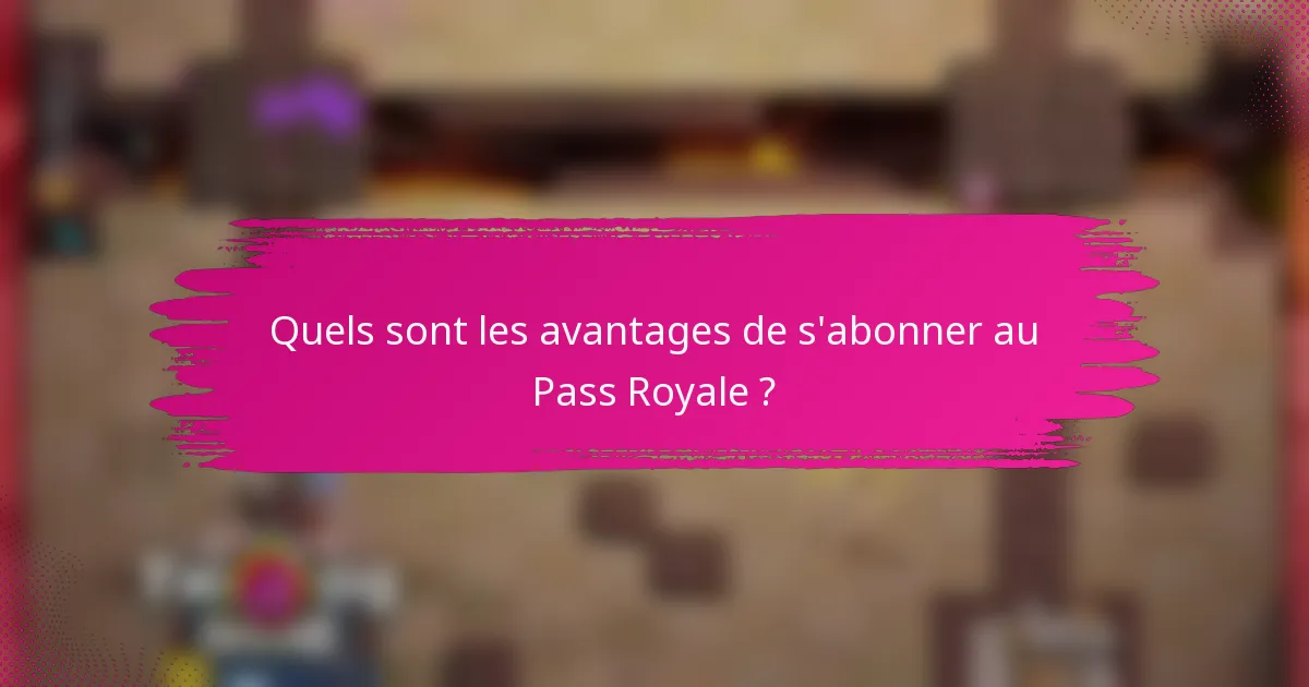 Quels sont les avantages de s'abonner au Pass Royale ?