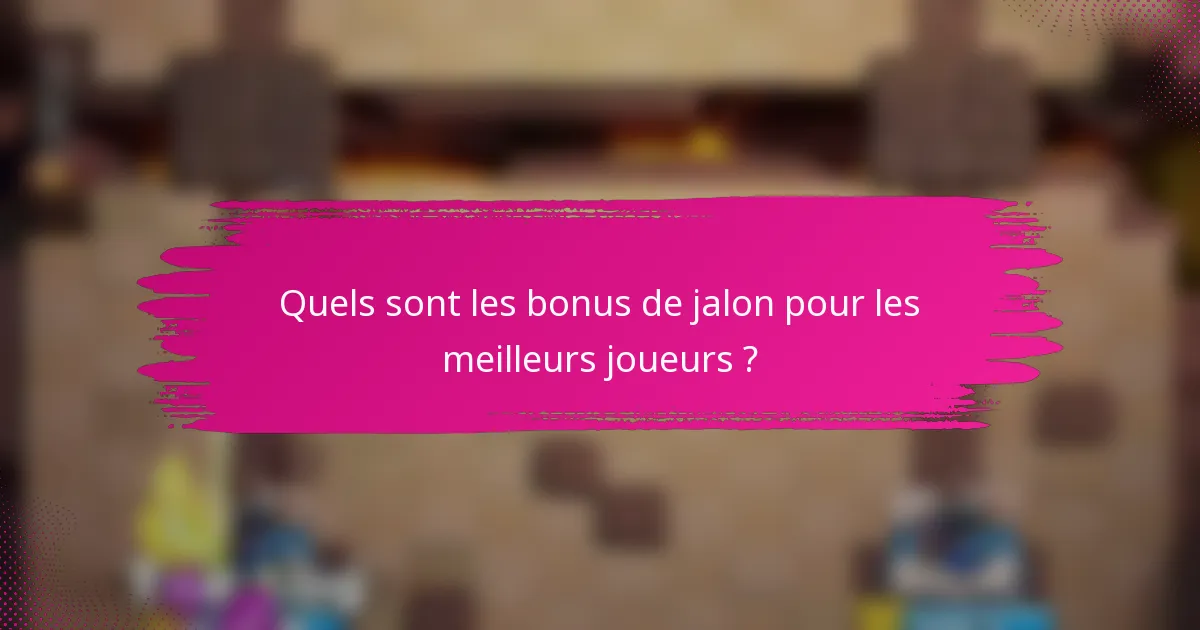 Quels sont les bonus de jalon pour les meilleurs joueurs ?