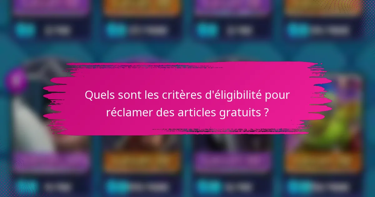 Quels sont les critères d'éligibilité pour réclamer des articles gratuits ?