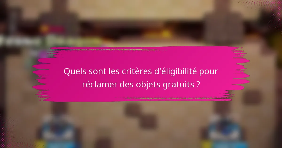 Quels sont les critères d'éligibilité pour réclamer des objets gratuits ?
