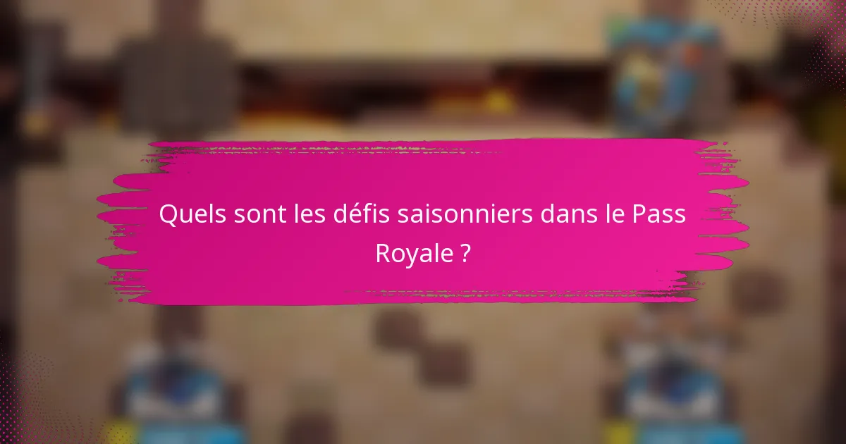Quels sont les défis saisonniers dans le Pass Royale ?