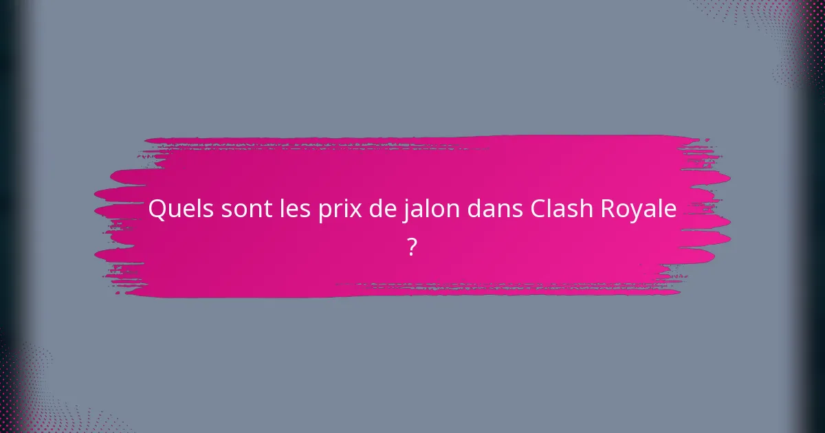 Quels sont les prix de jalon dans Clash Royale ?