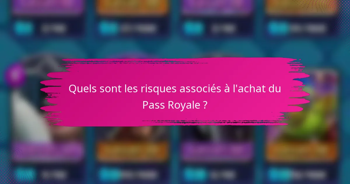 Quels sont les risques associés à l'achat du Pass Royale ?