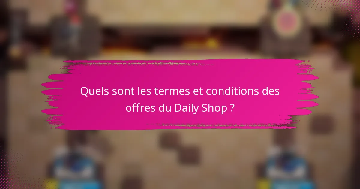 Quels sont les termes et conditions des offres du Daily Shop ?